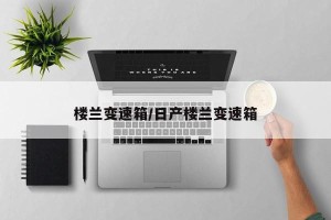 楼兰变速箱/日产楼兰变速箱