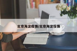 北京海淀疫情/北京海淀役情