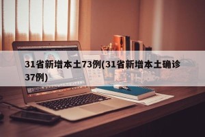 31省新增本土73例(31省新增本土确诊37例)