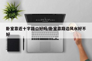 卧室靠近十字路口好吗/卧室靠路边风水好不好