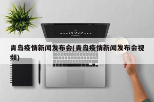 青岛疫情新闻发布会(青岛疫情新闻发布会视频)