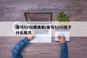 宝马525li费用表/宝马525li属于什么档次