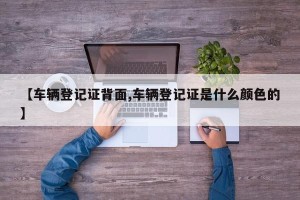 【车辆登记证背面,车辆登记证是什么颜色的】