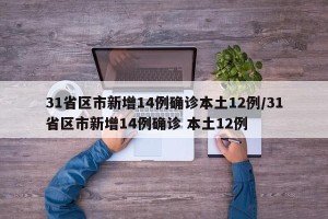 31省区市新增14例确诊本土12例/31省区市新增14例确诊 本土12例