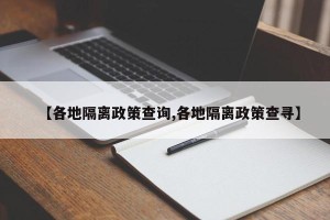 【各地隔离政策查询,各地隔离政策查寻】