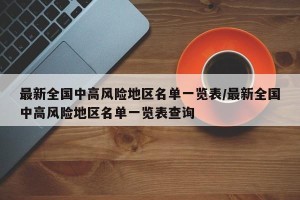 最新全国中高风险地区名单一览表/最新全国中高风险地区名单一览表查询
