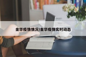 金华疫情情况/金华疫情实时动态