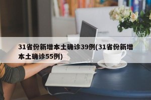 31省份新增本土确诊39例(31省份新增本土确诊55例)