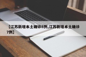 【江苏新增本土确诊8例,江苏新增本土确诊7例】