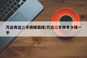 万达旁边二手房精装修/万达二手房多少钱一平
