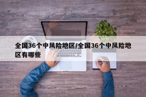 全国36个中风险地区/全国36个中风险地区有哪些