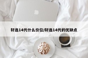 轩逸14代什么价位/轩逸14代的优缺点