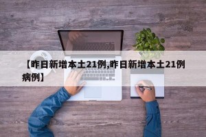 【昨日新增本土21例,昨日新增本土21例病例】