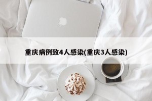 重庆病例致4人感染(重庆3人感染)