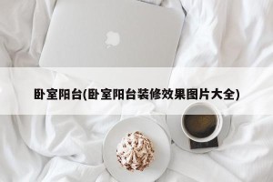 卧室阳台(卧室阳台装修效果图片大全)